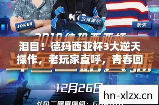 泪目!德玛西亚杯3大逆天操作,老玩家直呼,青春回来了! 泪目!德玛西亚杯3大逆天操作,老玩家直呼,青春回来了!