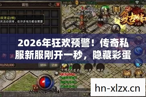 2026年狂欢预警!传奇私服新服刚开一秒,隐藏彩蛋引爆全网热议! 2026年狂欢预警!传奇私服新服刚开一秒,隐藏彩蛋引爆全网热议!