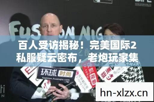 百人受访揭秘！完美国际2私服疑云密布，老炮玩家集体绷不住