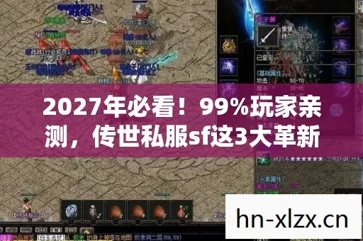 2027年必看!99%玩家亲测,传世私服sf这3大革新玩法颠覆认知! 2027年必看!99%玩家亲测,传世私服sf这3大革新玩法颠覆认知!