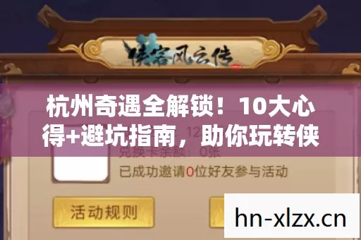 杭州奇遇全解锁！10大心得+避坑指南，助你玩转侠客风云传