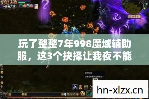 玩了整整7年998魔域辅助服,这3个抉择让我夜不能寐! 玩了整整7年998魔域辅助服,这3个抉择让我夜不能寐!