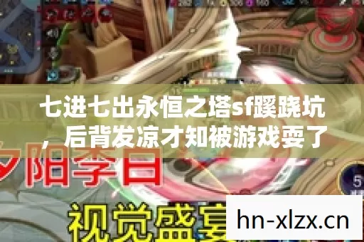 七进七出永恒之塔sf蹊跷坑,后背发凉才知被游戏耍了七年 七进七出永恒之塔sf蹊跷坑,后背发凉才知被游戏耍了七年