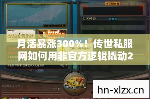 月活暴涨300%!传世私服网如何用非官方逻辑撬动2027年游戏新蓝海? 月活暴涨300%!传世私服网如何用非官方逻辑撬动2027年游戏新蓝海?