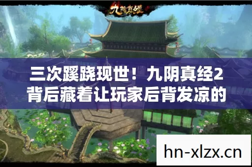 三次蹊跷现世！九阴真经2背后藏着让玩家后背发凉的真相