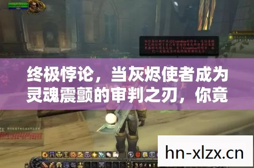 终极悖论，当灰烬使者成为灵魂震颤的审判之刃，你竟在第三层？
