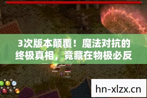 3次版本颠覆！魔法对抗的终极真相，竟藏在物极必反的深渊里？