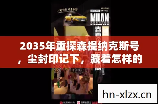2035年重探森提纳克斯号,尘封印记下,藏着怎样的惊天秘密? 2035年重探森提纳克斯号,尘封印记下,藏着怎样的惊天秘密?