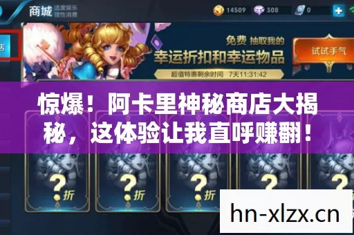 惊爆!阿卡里神秘商店大揭秘,这体验让我直呼赚翻! 惊爆!阿卡里神秘商店大揭秘,这体验让我直呼赚翻!