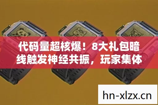 代码量超核爆！8大礼包暗线触发神经共振，玩家集体头皮发麻