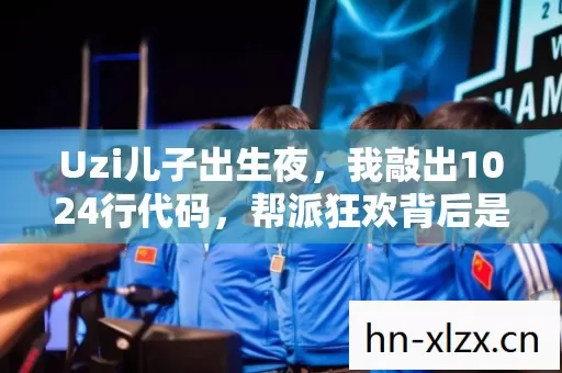 Uzi儿子出生夜，我敲出1024行代码，帮派狂欢背后是头皮发麻的真相