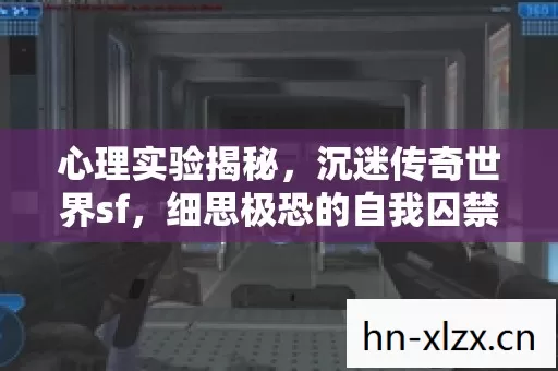 心理实验揭秘，沉迷传奇世界sf，细思极恐的自我囚禁