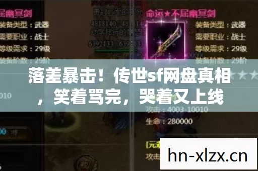 落差暴击!传世sf网盘真相,笑着骂完,哭着又上线 落差暴击!传世sf网盘真相,笑着骂完,哭着又上线