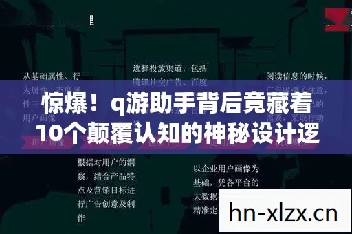 惊爆！q游助手背后竟藏着10个颠覆认知的神秘设计逻辑！