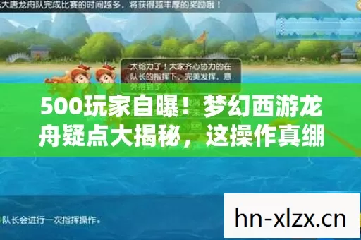 500玩家自曝!梦幻西游龙舟疑点大揭秘,这操作真绷不住了! 500玩家自曝!梦幻西游龙舟疑点大揭秘,这操作真绷不住了!