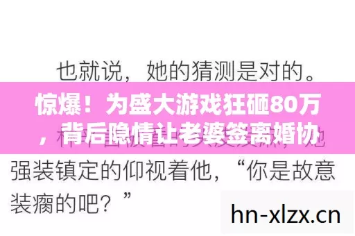 惊爆!为盛大游戏狂砸80万,背后隐情让老婆签离婚协议,吓一跳! 惊爆!为盛大游戏狂砸80万,背后隐情让老婆签离婚协议,吓一跳!