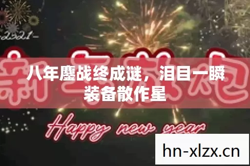 八年鏖战终成谜,泪目一瞬装备散作星 八年鏖战终成谜,泪目一瞬装备散作星