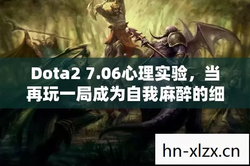 Dota2 7.06心理实验，当再玩一局成为自我麻醉的细思极恐剂量