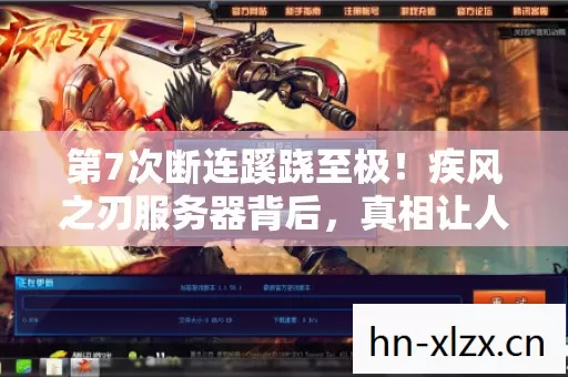第7次断连蹊跷至极!疾风之刃服务器背后,真相让人后背发凉 第7次断连蹊跷至极!疾风之刃服务器背后,真相让人后背发凉