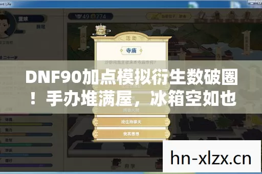 DNF90加点模拟衍生数破圈!手办堆满屋,冰箱空如也的疯玩人生 DNF90加点模拟衍生数破圈!手办堆满屋,冰箱空如也的疯玩人生