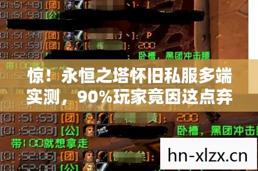 惊!永恒之塔怀旧私服多端实测,90%玩家竟因这点弃游? 惊!永恒之塔怀旧私服多端实测,90%玩家竟因这点弃游?