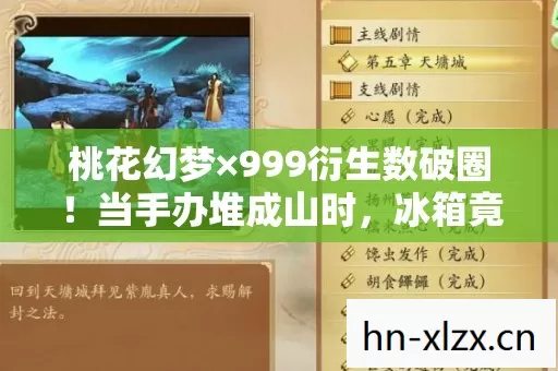 桃花幻梦×999衍生数破圈!当手办堆成山时,冰箱竟给我整了个意想不到的惊喜 桃花幻梦×999衍生数破圈!当手办堆成山时,冰箱竟给我整了个意想不到的惊喜