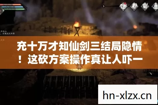 充十万才知仙剑三结局隐情!这砍方案操作真让人吓一跳! 充十万才知仙剑三结局隐情!这砍方案操作真让人吓一跳!