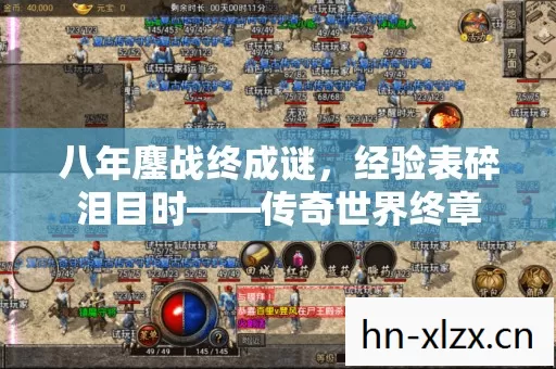 八年鏖战终成谜,经验表碎泪目时——传奇世界终章 八年鏖战终成谜,经验表碎泪目时——传奇世界终章