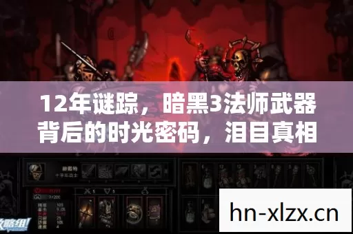12年谜踪,暗黑3法师武器背后的时光密码,泪目真相待揭 12年谜踪,暗黑3法师武器背后的时光密码,泪目真相待揭