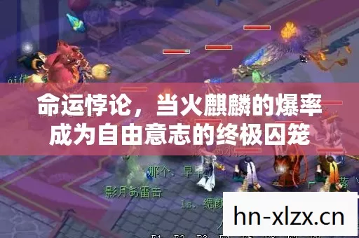 命运悖论,当火麒麟的爆率成为自由意志的终极囚笼 命运悖论,当火麒麟的爆率成为自由意志的终极囚笼