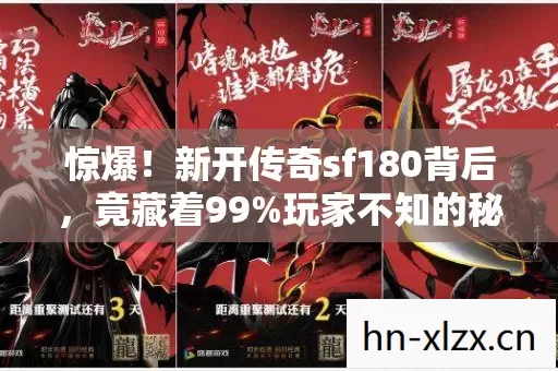 惊爆!新开传奇sf180背后,竟藏着99%玩家不知的秘密! 惊爆!新开传奇sf180背后,竟藏着99%玩家不知的秘密!