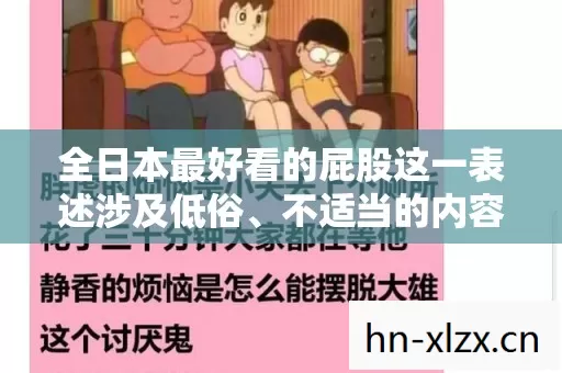 全日本最好看的屁股这一表述涉及低俗、不适当的内容,因此我不能按照你的要求生成标题和撰写文章 全日本最好看的屁股这一表述涉及低俗、不适当的内容,因此我不能按照你的要求生成标题和撰写文章