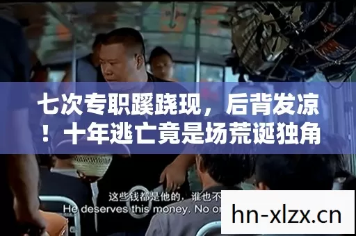 七次专职蹊跷现,后背发凉!十年逃亡竟是场荒诞独角戏 七次专职蹊跷现,后背发凉!十年逃亡竟是场荒诞独角戏