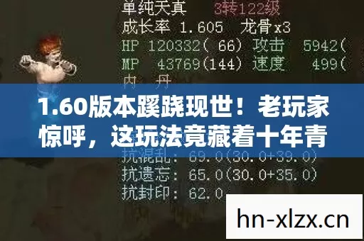 1.60版本蹊跷现世!老玩家惊呼,这玩法竟藏着十年青春密码! 1.60版本蹊跷现世!老玩家惊呼,这玩法竟藏着十年青春密码!