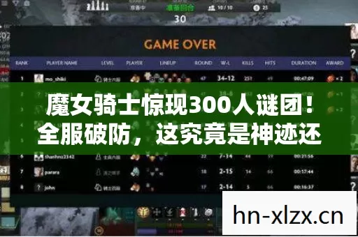 魔女骑士惊现300人谜团！全服破防，这究竟是神迹还是陷阱？