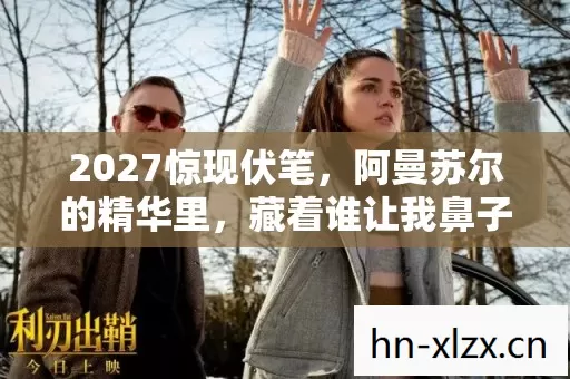 2027惊现伏笔，阿曼苏尔的精华里，藏着谁让我鼻子一酸的旧时光？