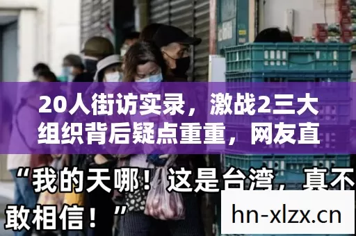 20人街访实录,激战2三大组织背后疑点重重,网友直呼绷不住了! 20人街访实录,激战2三大组织背后疑点重重,网友直呼绷不住了!