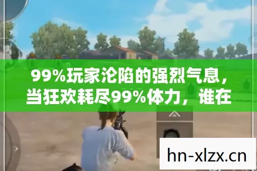 99%玩家沦陷的强烈气息,当狂欢耗尽99%体力,谁在收割最后的1%灵魂? 99%玩家沦陷的强烈气息,当狂欢耗尽99%体力,谁在收割最后的1%灵魂?