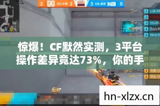 惊爆！CF默然实测，3平台操作差异竟达73%，你的手速被设备偷了？