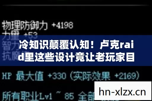 冷知识颠覆认知！卢克raid里这些设计竟让老玩家目瞪口呆