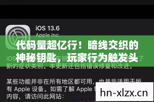 代码量超亿行!暗线交织的神秘钥匙,玩家行为触发头皮发麻的数字暴动 代码量超亿行!暗线交织的神秘钥匙,玩家行为触发头皮发麻的数字暴动