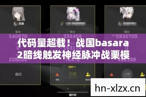 代码量超载！战国basara2暗线触发神经脉冲战栗模式，头皮发麻的赛博战国启幕