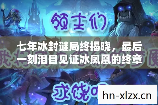七年冰封谜局终揭晓，最后一刻泪目见证冰凤凰的终章