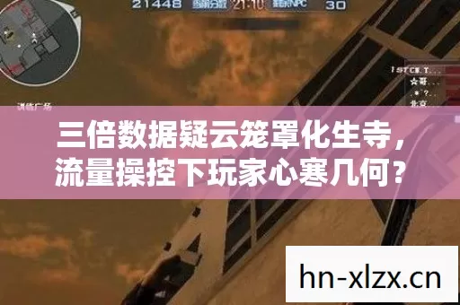 三倍数据疑云笼罩化生寺，流量操控下玩家心寒几何？
