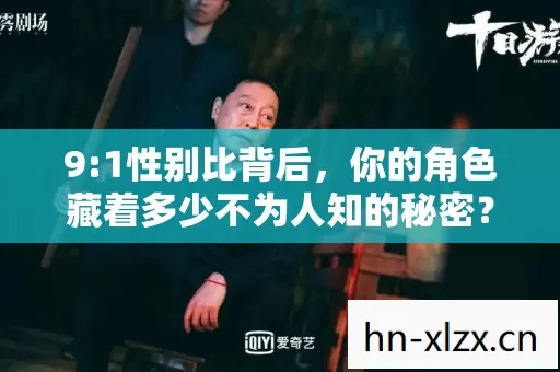 9:1性别比背后,你的角色藏着多少不为人知的秘密? 9:1性别比背后,你的角色藏着多少不为人知的秘密?