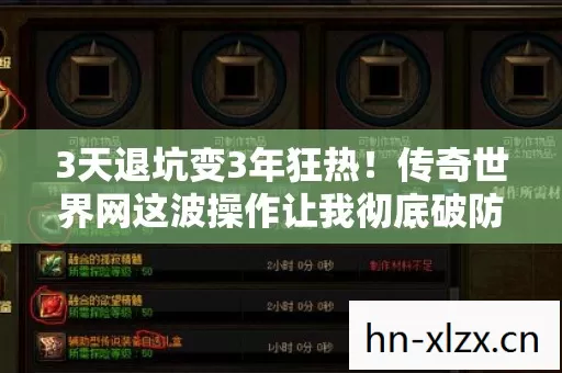 3天退坑变3年狂热!传奇世界网这波操作让我彻底破防了! 3天退坑变3年狂热!传奇世界网这波操作让我彻底破防了!