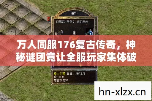 万人同服176复古传奇,神秘谜团竟让全服玩家集体破防? 万人同服176复古传奇,神秘谜团竟让全服玩家集体破防?