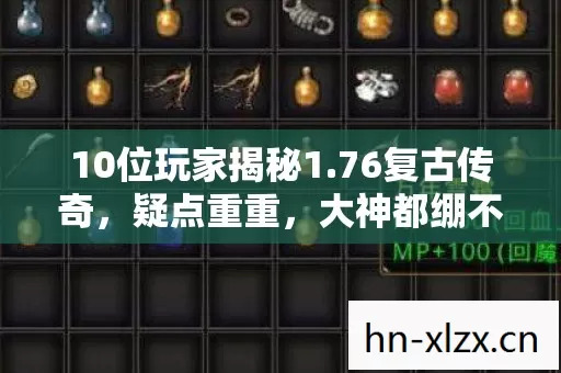 10位玩家揭秘1.76复古传奇，疑点重重，大神都绷不住笑了！