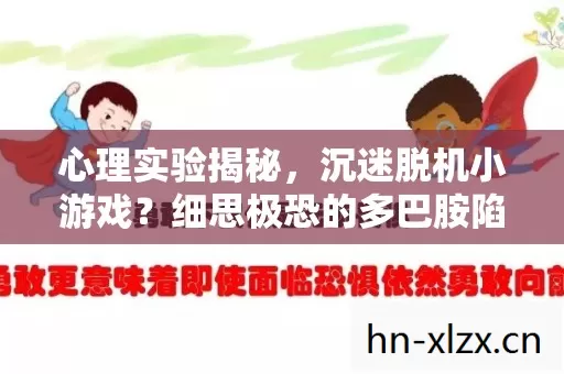 心理实验揭秘,沉迷脱机小游戏?细思极恐的多巴胺陷阱 心理实验揭秘,沉迷脱机小游戏?细思极恐的多巴胺陷阱