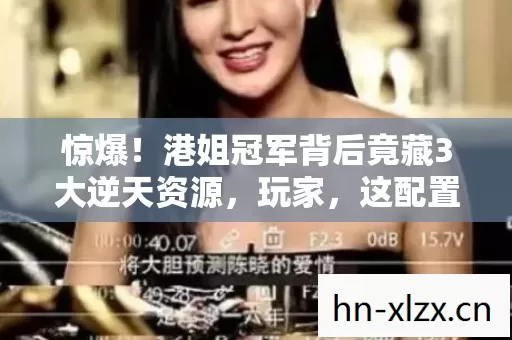 惊爆！港姐冠军背后竟藏3大逆天资源，玩家，这配置我酸了！